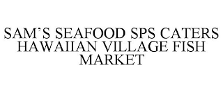 SAM'S SEAFOOD SPS CATERS HAWAIIAN VILLAGE FISH MARKET