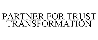 PARTNER FOR TRUST TRANSFORMATION