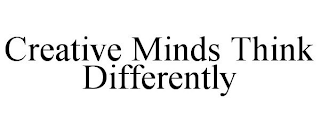 CREATIVE MINDS THINK DIFFERENTLY