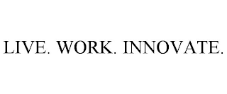 LIVE. WORK. INNOVATE.