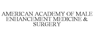 AMERICAN ACADEMY OF MALE ENHANCEMENT MEDICINE & SURGERY