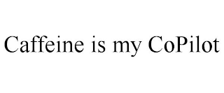 CAFFEINE IS MY COPILOT