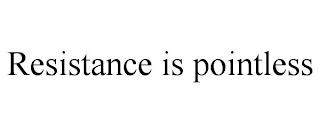 RESISTANCE IS POINTLESS