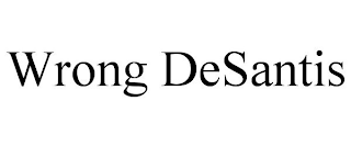 WRONG DESANTIS