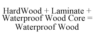 HARDWOOD + LAMINATE + WATERPROOF WOOD CORE = WATERPROOF WOOD