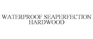 WATERPROOF SEAPERFECTION HARDWOOD