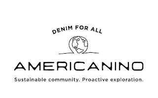 DENIM FOR ALL AMERICANINO SUSTAINABLE COMMUNITY. PROACTIVE EXPLORATION.