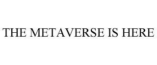 THE METAVERSE IS HERE