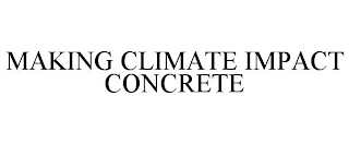 MAKING CLIMATE IMPACT CONCRETE