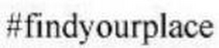 #FINDYOURPLACE