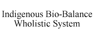 INDIGENOUS BIO-BALANCE WHOLISTIC SYSTEM