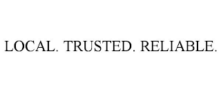 LOCAL. TRUSTED. RELIABLE.