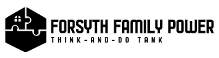 FORSYTH FAMILY POWER THINK - AND - DO TANK