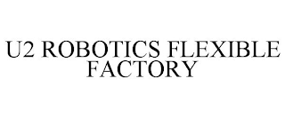 U2 ROBOTICS FLEXIBLE FACTORY