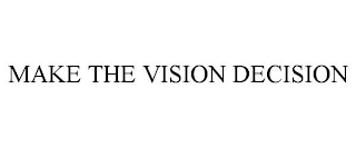 MAKE THE VISION DECISION