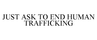 JUST ASK TO END HUMAN TRAFFICKING