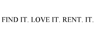 FIND IT. LOVE IT. RENT. IT.