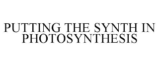 PUTTING THE SYNTH IN PHOTOSYNTHESIS