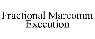 FRACTIONAL MARCOMM EXECUTION