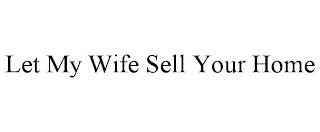 LET MY WIFE SELL YOUR HOME