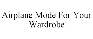 AIRPLANE MODE FOR YOUR WARDROBE