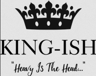 KING-ISH "HEAVY IS THE HEAD..."