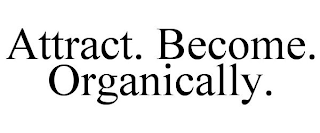 ATTRACT. BECOME. ORGANICALLY.