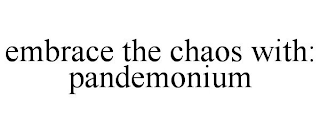 EMBRACE THE CHAOS WITH: PANDEMONIUM