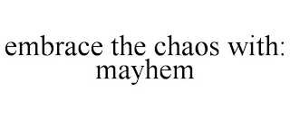 EMBRACE THE CHAOS WITH: MAYHEM