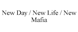 NEW DAY / NEW LIFE / NEW MAFIA