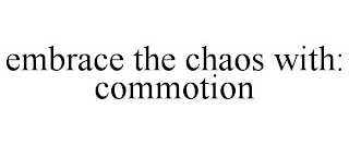 EMBRACE THE CHAOS WITH: COMMOTION