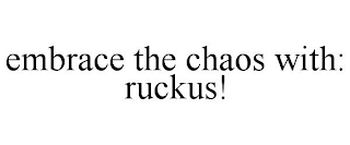 EMBRACE THE CHAOS WITH: RUCKUS!