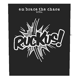 EMBRACE THE CHAOS WITH: RUCKUS!