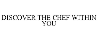 DISCOVER THE CHEF WITHIN YOU