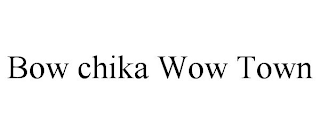 BOW CHIKA WOW TOWN