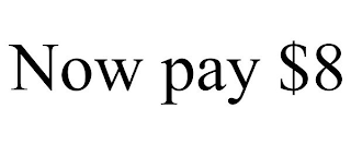 NOW PAY $8