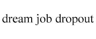 DREAM JOB DROPOUT