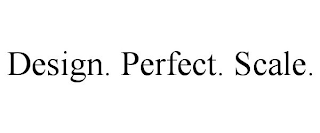 DESIGN. PERFECT. SCALE.