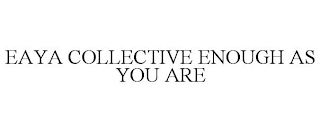 EAYA COLLECTIVE ENOUGH AS YOU ARE