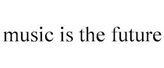 MUSIC IS THE FUTURE