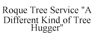 ROQUE TREE SERVICE "A DIFFERENT KIND OF TREE HUGGER"