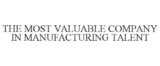 THE MOST VALUABLE COMPANY IN MANUFACTURING TALENT