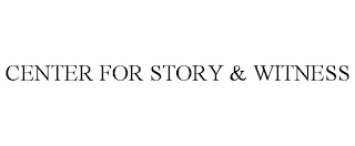 CENTER FOR STORY & WITNESS