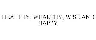 HEALTHY, WEALTHY, WISE AND HAPPY