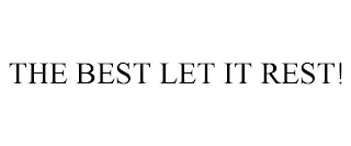 THE BEST LET IT REST!