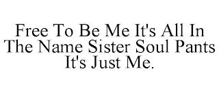 FREE TO BE ME IT'S ALL IN THE NAME SISTER SOUL PANTS IT'S JUST ME.