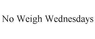 NO WEIGH WEDNESDAYS