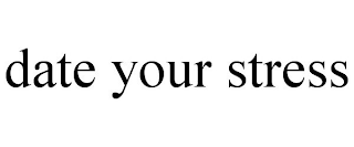 DATE YOUR STRESS
