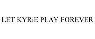 LET KYRIE PLAY FOREVER