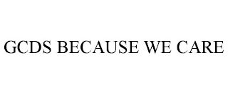 GCDS BECAUSE WE CARE